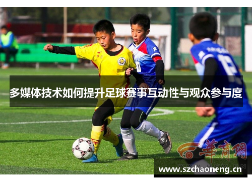 多媒体技术如何提升足球赛事互动性与观众参与度